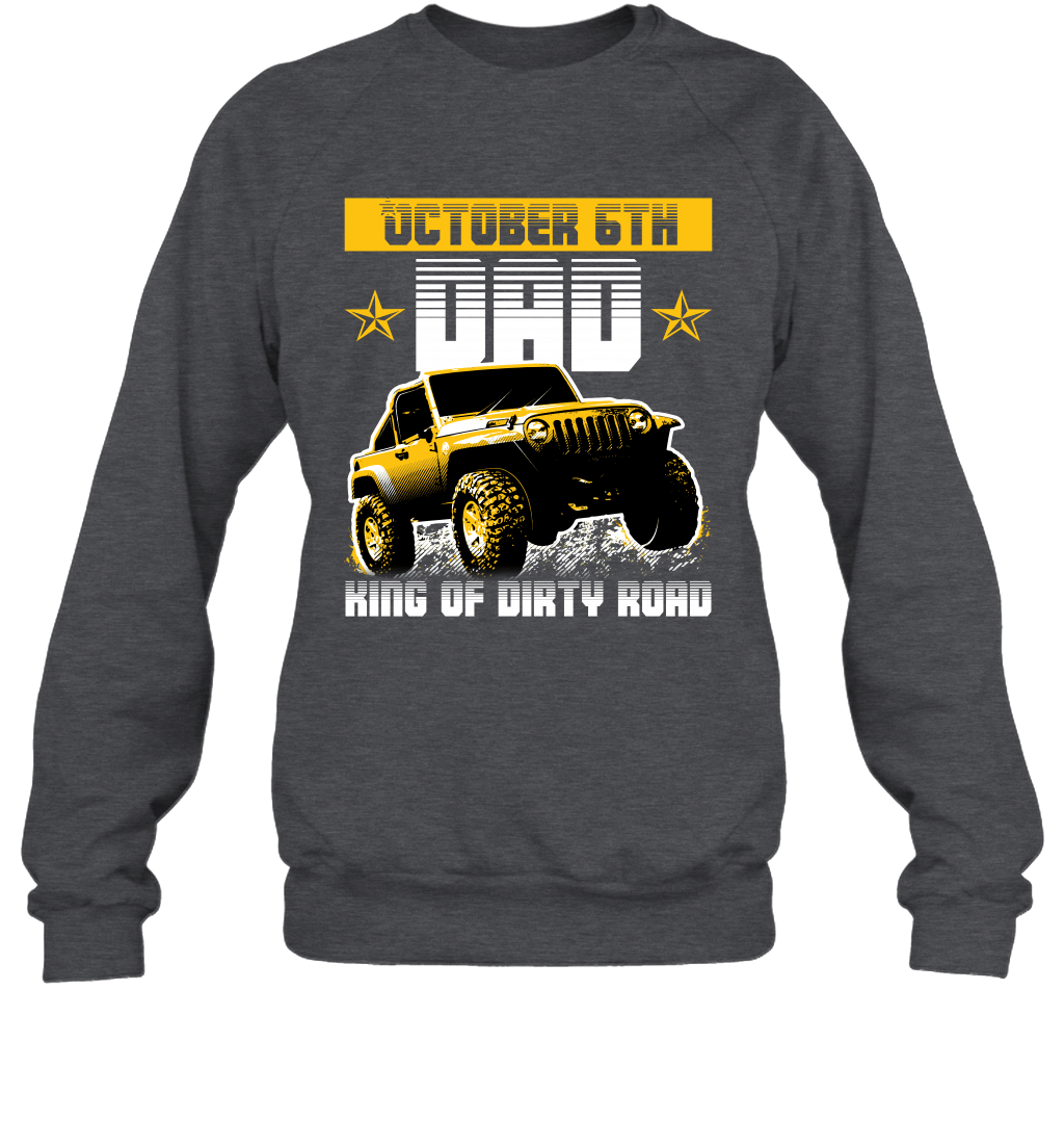 dad-king-of-dirty-road-jeep-birthday-october-6th-crewneck-sweatshirt-tee